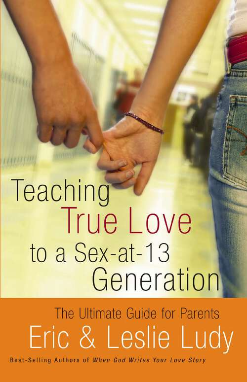 Book cover of Teaching True Love to a Sex-at-13 Generation: The Ultimate Guide for Parents