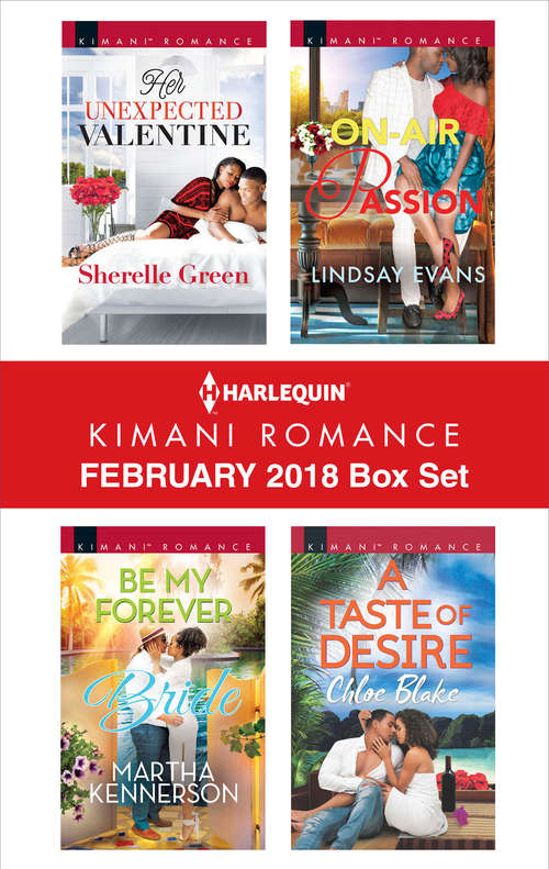 Harlequin Kimani Romance February 2018 Box Set: Her Unexpected Valentine\Be My Forever Bride\On-Air Passion\A Taste of Desire