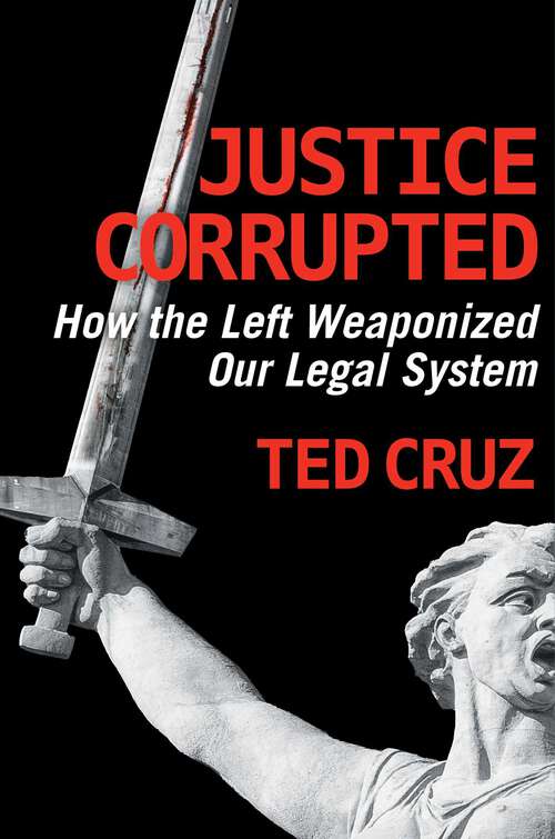 Book cover of Justice Corrupted: How the Left Weaponized Our Legal System