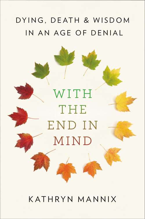 Book cover of With the End in Mind: Dying, Death, and Wisdom in an Age of Denial