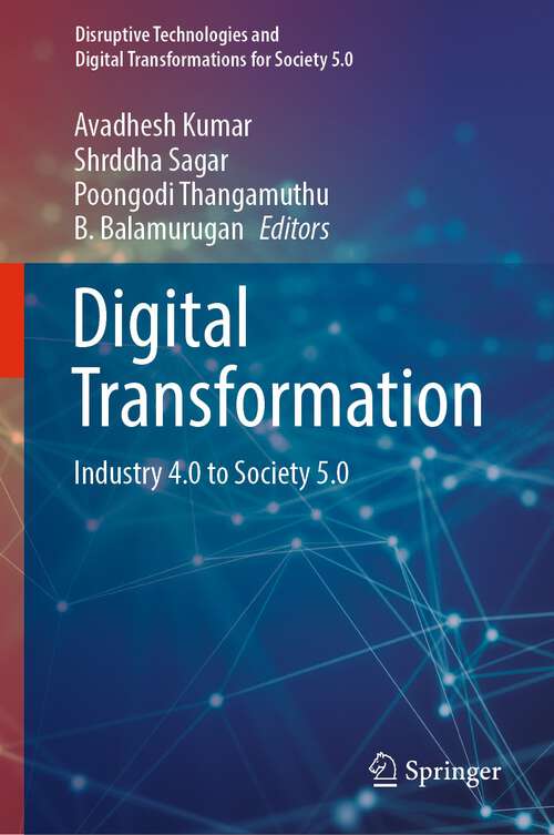 Book cover of Digital Transformation: Industry 4.0 to Society 5.0 (1st ed. 2024) (Disruptive Technologies and Digital Transformations for Society 5.0)