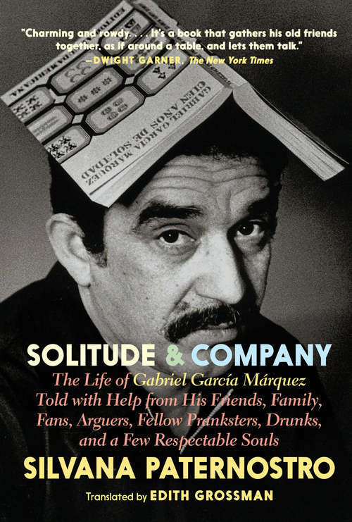 Book cover of Solitude & Company: The Life of Gabriel García Márquez Told with Help from His Friends, Family,  Fans, Arguers, Fellow Pranksters, Drunks, and a Few Respectable Souls