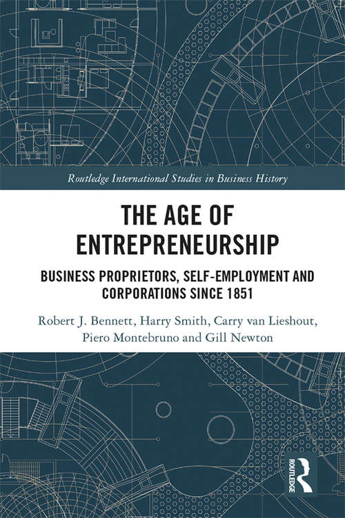 The Age of Entrepreneurship: Business Proprietors, Self-employment and Corporations Since 1851 (Routledge International Studies in Business History)