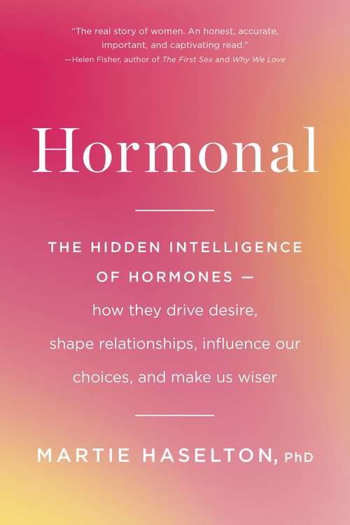 Book cover of Hormonal: The Hidden Intelligence of Hormones -- How They Drive Desire, Shape Relationships, Influence Our Choices, and Make Us Wiser