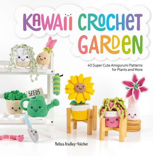 Book cover of Kawaii Crochet Garden: 40 Super Cute Amigurumi Patterns for Plants and More