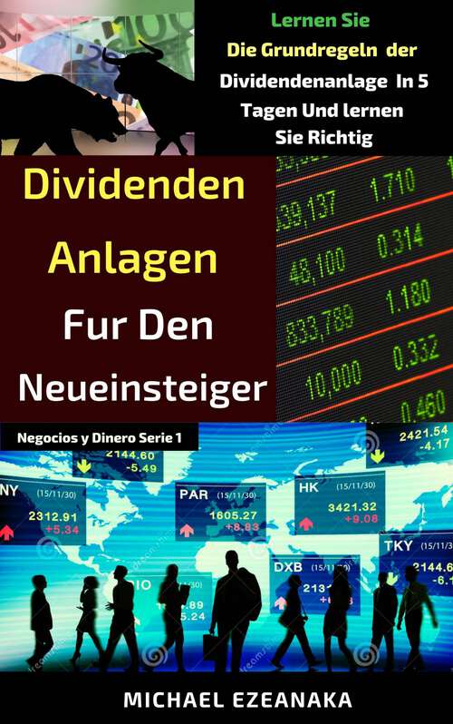 Book cover of Dividenden-Anlagen  für den Neueinsteiger: Lernen Sie Die Grundregeln der Dividendenanlage  In 5 Tagen Und lernen  Sie Richtig.