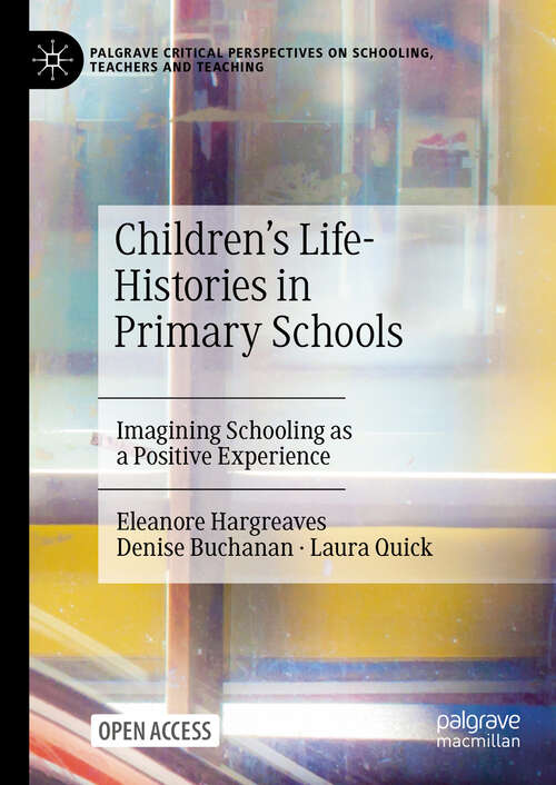 Book cover of Children's Life-Histories in Primary Schools: Imagining Schooling as a Positive Experience (Palgrave Critical Perspectives on Schooling, Teachers and Teaching)
