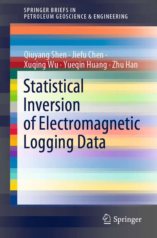 Statistical Inversion of Electromagnetic Logging Data (Springerbriefs In Petroleum Geoscience And Engineering Series)