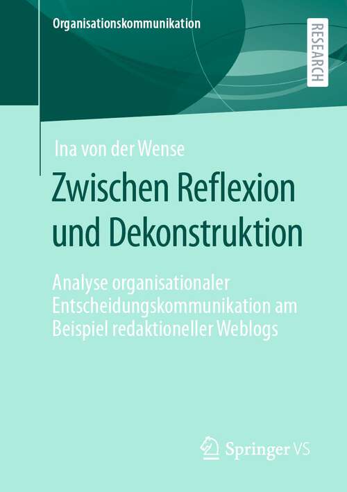 Book cover of Zwischen Reflexion und Dekonstruktion: Analyse organisationaler Entscheidungskommunikation am Beispiel redaktioneller Weblogs (1. Aufl. 2022) (Organisationskommunikation)