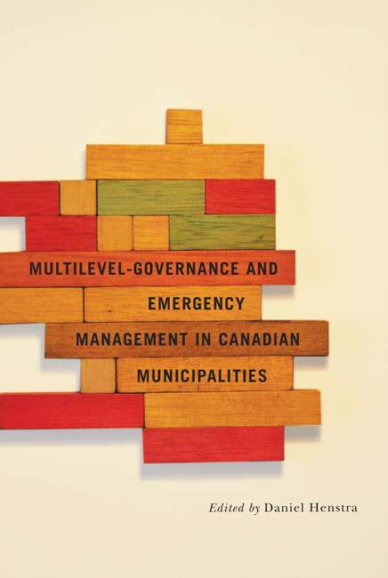 Book cover of Multilevel Governance and Emergency Management in Canadian Municipalities (Fields of Governance: Policy Making in Canadian Municipalities #6)