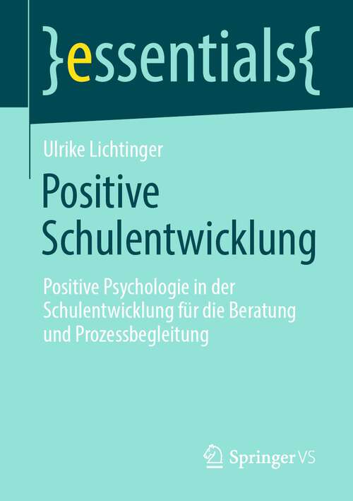 Book cover of Positive Schulentwicklung: Positive Psychologie in der Schulentwicklung für die Beratung und Prozessbegleitung (1. Aufl. 2022) (essentials)