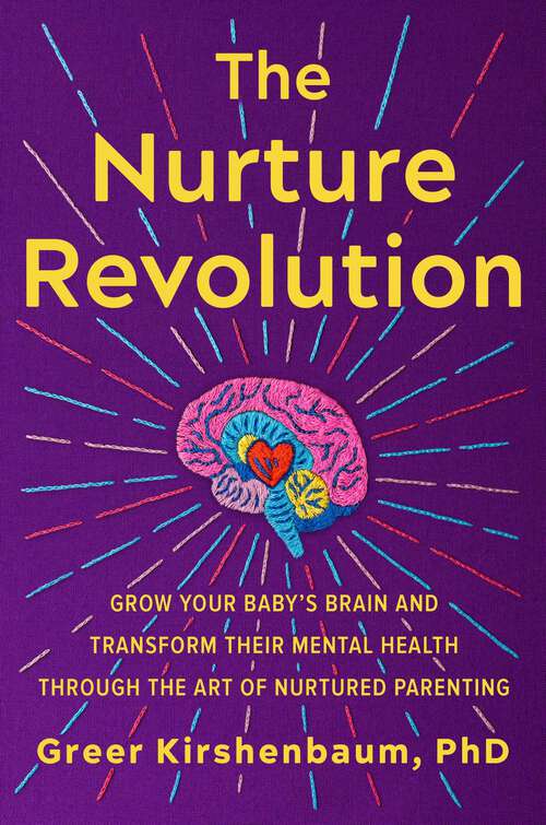 Book cover of The Nurture Revolution: Grow Your Baby's Brain and Transform Their Mental Health through the Art of Nurtured Parenting