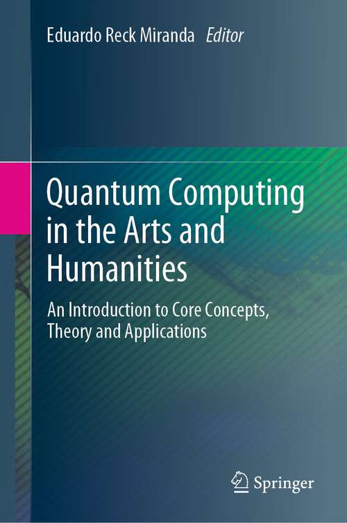 Book cover of Quantum Computing in the Arts and Humanities: An Introduction to Core Concepts, Theory and Applications (1st ed. 2022)