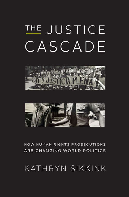 Book cover of The Justice Cascade: How Human Rights Prosecutions Are Changing World Politics (The Norton Series in World Politics)