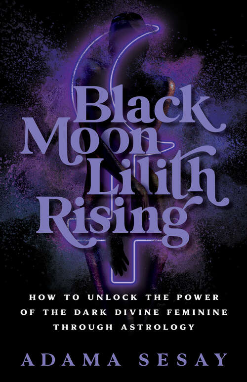 Book cover of Black Moon Lilith Rising: How to Unlock the Power of the Dark Divine Feminine Through Astrology