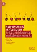 Nudging Choices Through Media: Ethical and philosophical implications for humanity