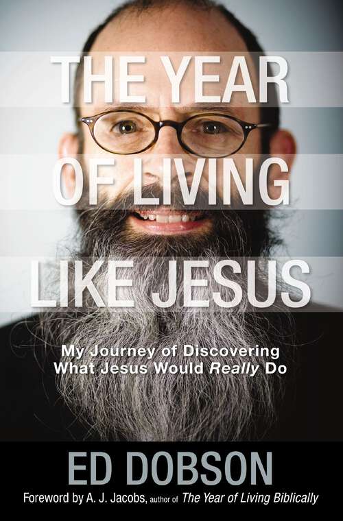 The Year of Living like Jesus: My Journey of Discovering What Jesus Would Really Do