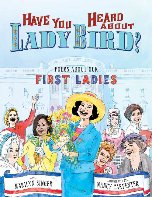 Book cover of Have You Heard About Lady Bird?: Poems About Our First Ladies