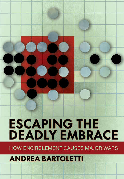 Book cover of Escaping the Deadly Embrace: How Encirclement Causes Major Wars (Cornell Studies in Security Affairs)
