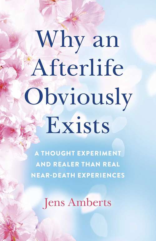 Book cover of Why an Afterlife Obviously Exists: A Thought Experiment and Realer Than Real Near-Death Experiences