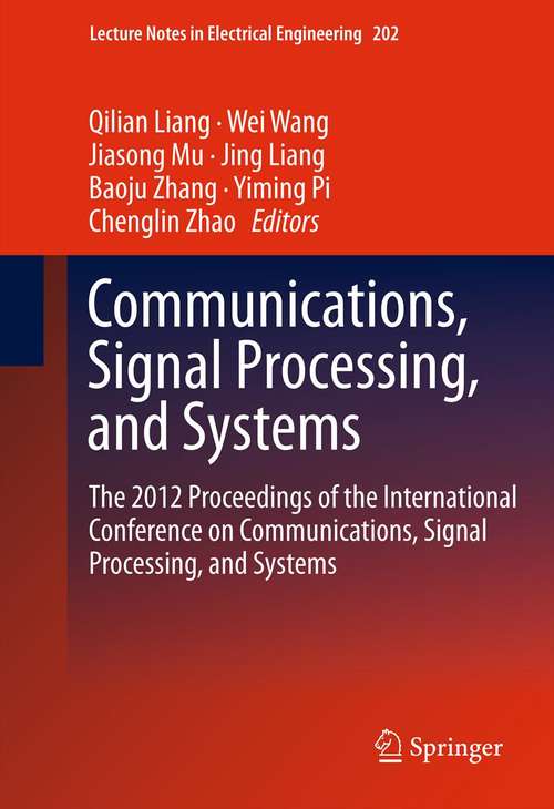 Communications, Signal Processing, and Systems: The 2012 Proceedings of the International Conference on Communications, Signal Processing, and Systems (Lecture Notes in Electrical Engineering #202)