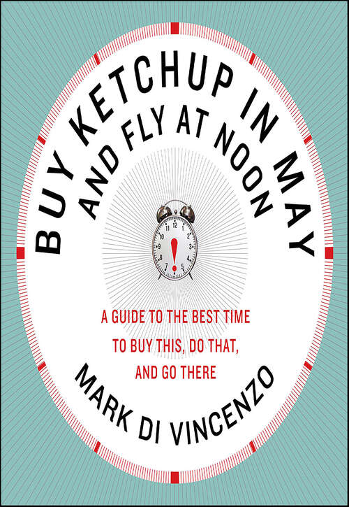 Book cover of Buy Ketchup in May and Fly at Noon: A Guide to the Best Time to Buy This, Do That and Go There