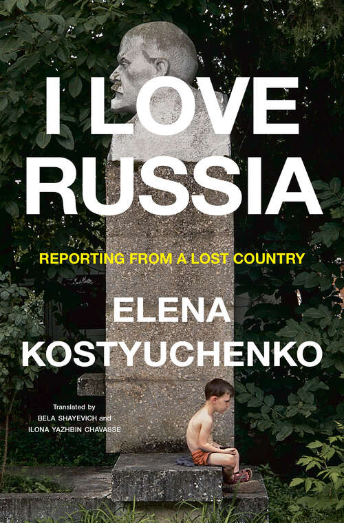 Book cover of I Love Russia: Reporting from a Lost Country