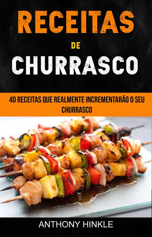 Book cover of Receitas de Churrasco: 40 Receitas Que Realmente Incrementarão o Seu Churrasco: 40 Receitas Que Realmente Incrementarão o Seu Churrasco