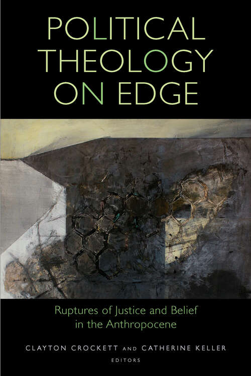 Political Theology on Edge: Ruptures of Justice and Belief in the Anthropocene (Transdisciplinary Theological Colloquia)