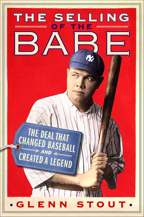 Book cover of The Selling of the Babe: The Deal That Changed Baseball and Created a Legend