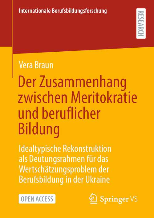 Book cover of Der Zusammenhang zwischen Meritokratie und beruflicher Bildung: Idealtypische Rekonstruktion als Deutungsrahmen für das Wertschätzungsproblem der Berufsbildung in der Ukraine (1. Aufl. 2022) (Internationale Berufsbildungsforschung)