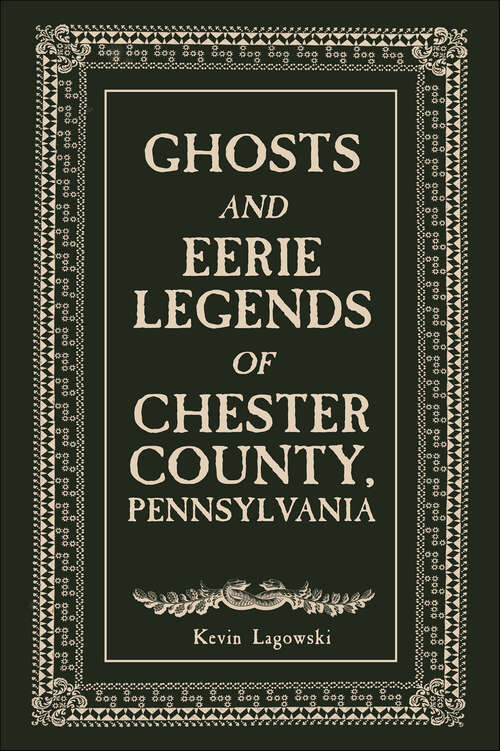 Book cover of Ghosts and Eerie Legends of Chester County, Pennsylvania