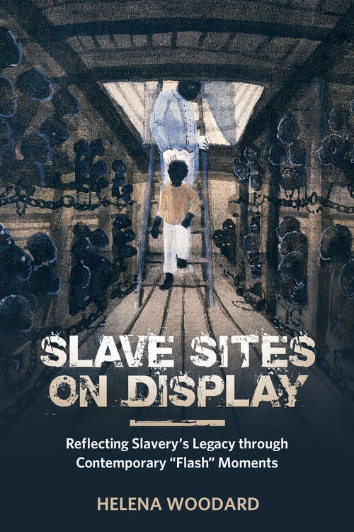 Book cover of Slave Sites on Display: Reflecting Slavery's Legacy through Contemporary "Flash" Moments (EPUB SINGLE) (Atlantic Migrations and the African Diaspora)