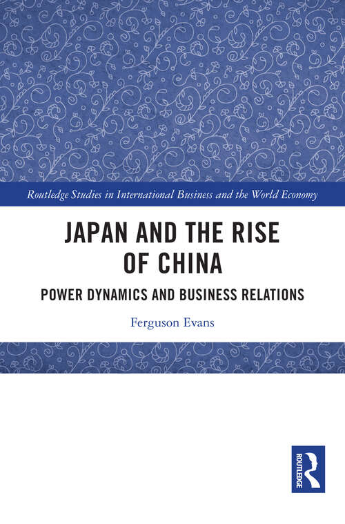 Book cover of Japan and the Rise of China: Power Dynamics and Business Relations (1) (Routledge Studies in International Business and the World Economy)