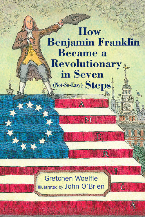 Book cover of How Benjamin Franklin Became a Revolutionary in Seven (Not-So-Easy) Steps