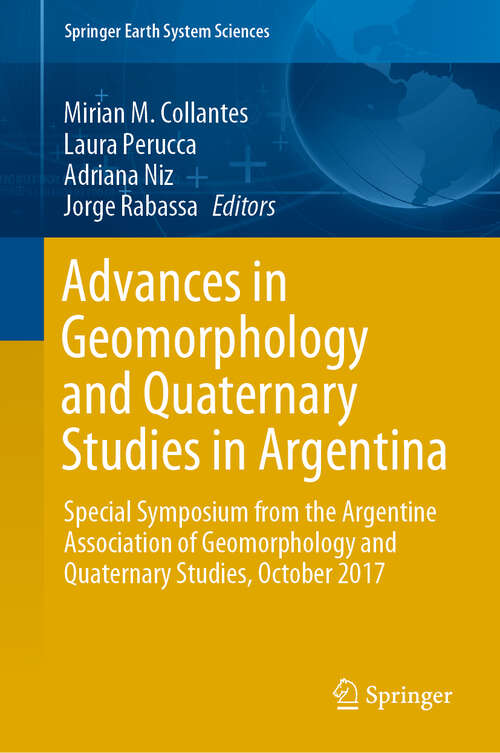 Advances in Geomorphology and Quaternary Studies in Argentina: Special Symposium from the Argentine Association of Geomorphology and Quaternary Studies, October 2017 (Springer Earth System Sciences)