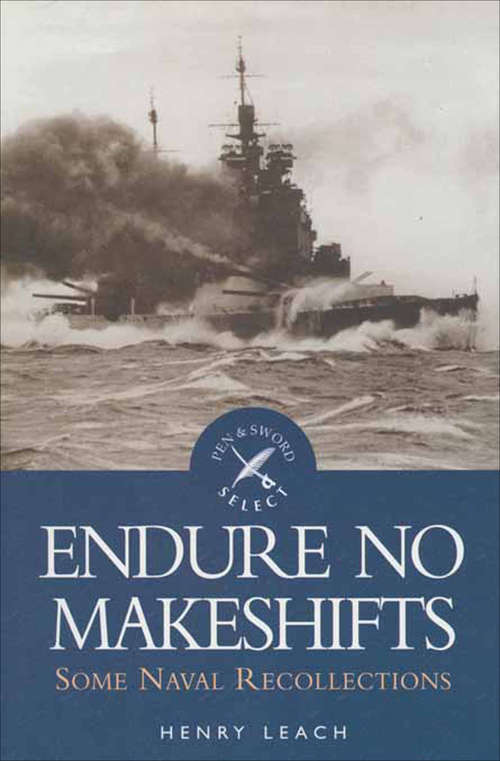 Endure No Makeshifts: Some Naval Recollections