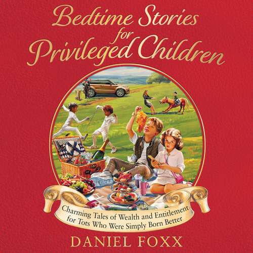 Book cover of Bedtime Stories for Privileged Children: Charming Tales of Wealth and Entitlement for Tots Who Were Simply Born Better