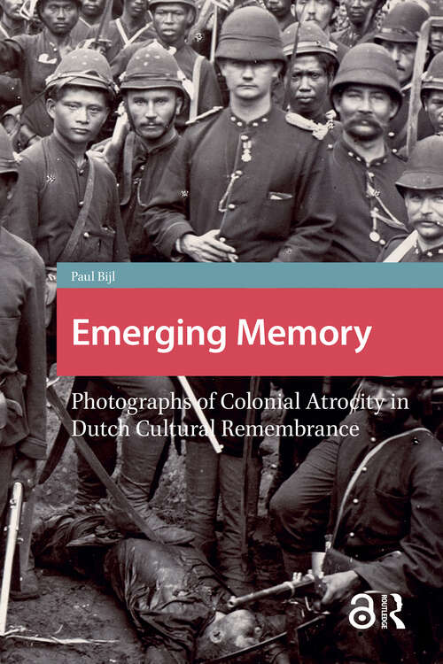 Book cover of Emerging Memory: Photographs of Colonial Atrocity in Dutch Cultural Remembrance (1) (Heritage and Memory Studies)