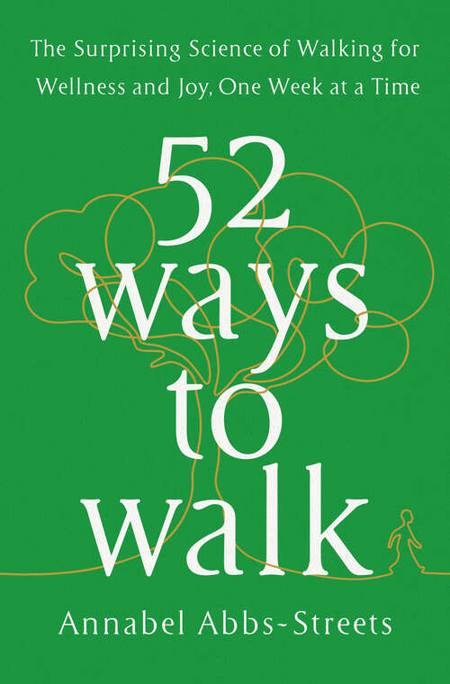 Book cover of 52 Ways to Walk: The Surprising Science of Walking for Wellness and Joy, One Week at a Time