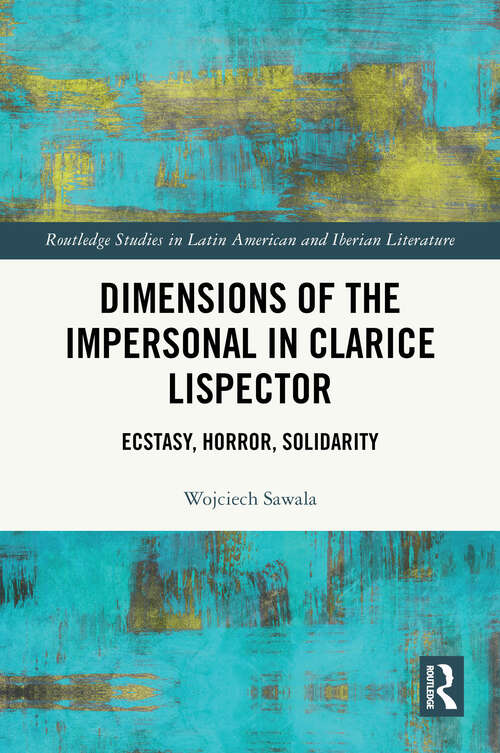 Book cover of Dimensions of the Impersonal in Clarice Lispector: Ecstasy, Horror, Solidarity (1) (Routledge Studies in Latin American and Iberian Literature)