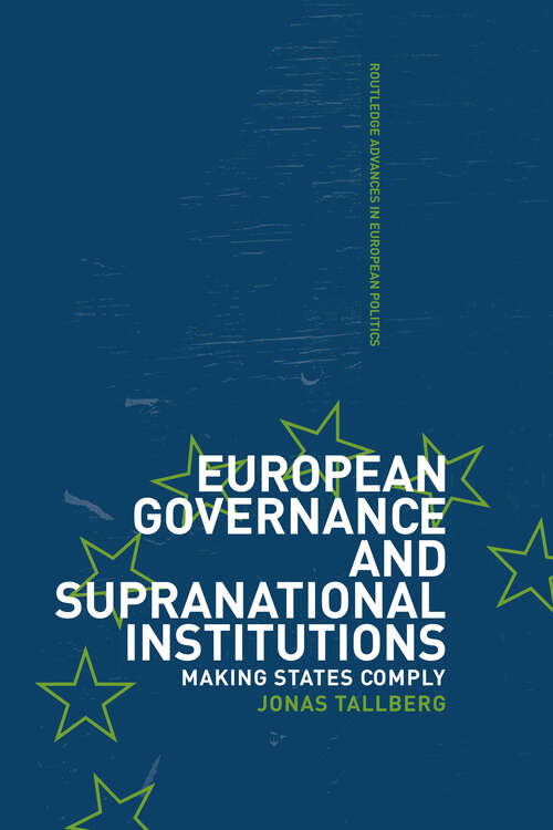 European Governance and Supranational Institutions: Making States Comply (Routledge Advances in European Politics #Vol. 14)