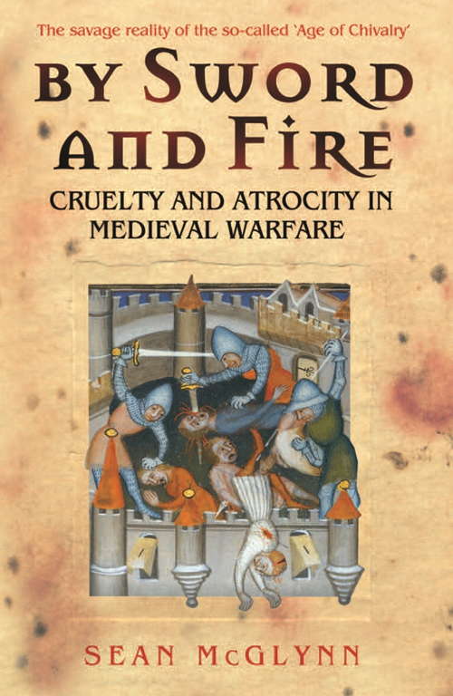 By Sword and Fire: Cruelty And Atrocity In Medieval Warfare