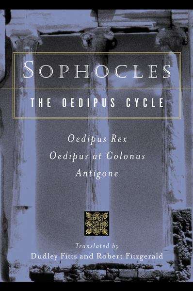 Sophocles, The Oedipus Cycle: Odeipus Rex, Oedipus At Colonus, Antigone