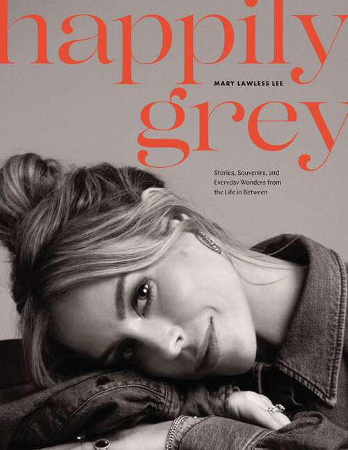 Book cover of Happily Grey: Stories, Souvenirs, and Everyday Wonders from the Life In Between