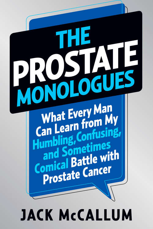 Book cover of The Prostate Monologues: What Every Man Can Learn from My Humbling, Confusing, and Sometimes Comical Batt le With Prostate Cancer