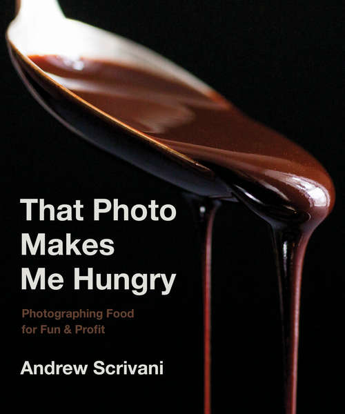 Book cover of That Photo Makes Me Hungry: Photographing Food For Fun And Profit