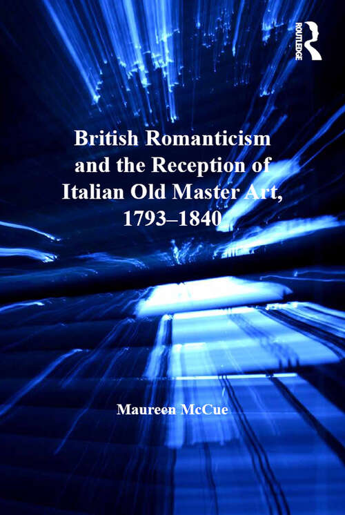 British Romanticism and the Reception of Italian Old Master Art, 1793-1840 (Studies in Art Historiography)