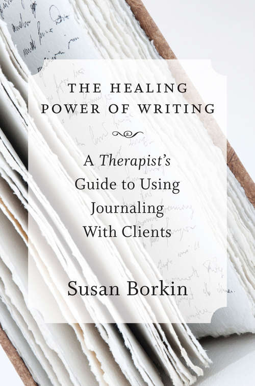 Book cover of The Healing Power of Writing: A Therapist's Guide to Using Journaling With Clients