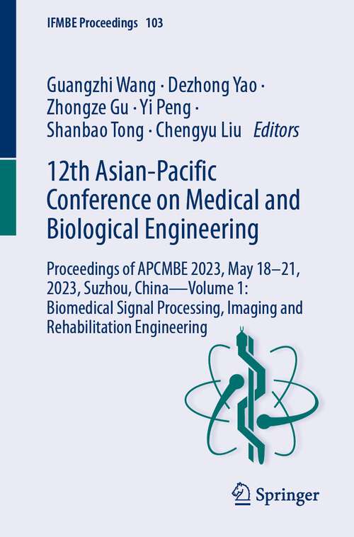 Book cover of 12th Asian-Pacific Conference on Medical and Biological Engineering: Proceedings of APCMBE 2023, May 18–21, 2023, Suzhou, China—Volume 1: Biomedical Signal Processing, Imaging and Rehabilitation Engineering (1st ed. 2024) (IFMBE Proceedings #103)